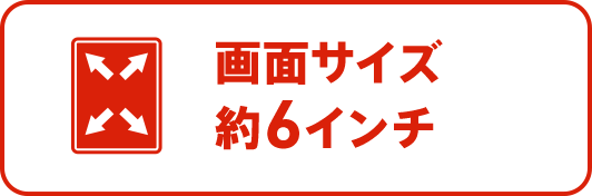 画面サイズ約6インチ