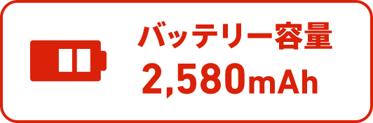 バッテリー容量2,580mAh