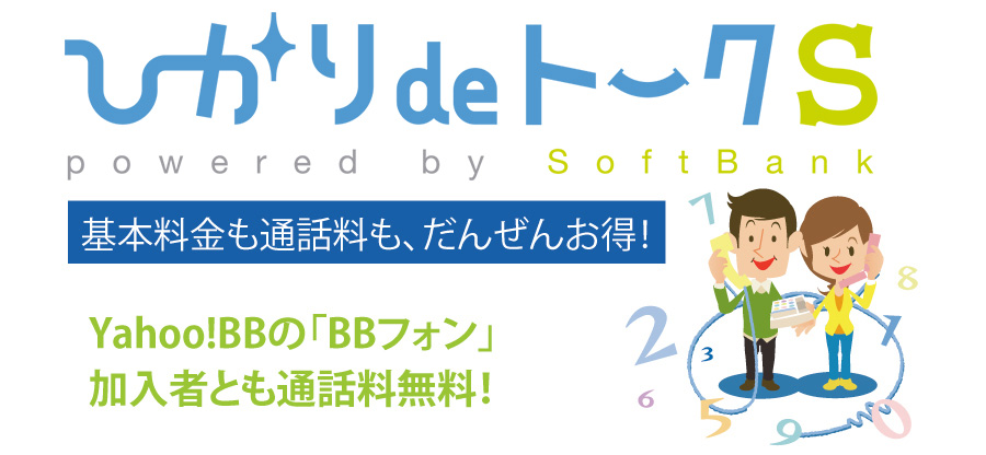 ひかりdeトークS powered by SoftBank 基本料金も通話料も、だんぜんお得! Yahoo！BBの「BBフォン」加入者とも通話料無料!