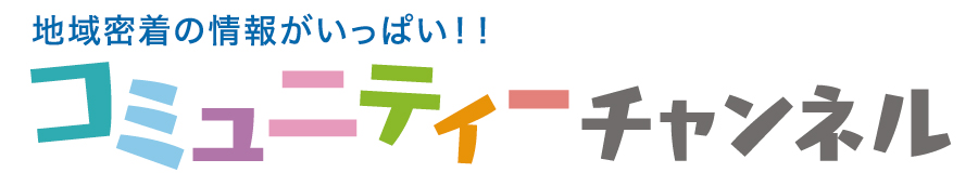 地域密着の情報がいっぱい!! コミュニティーチャンネル