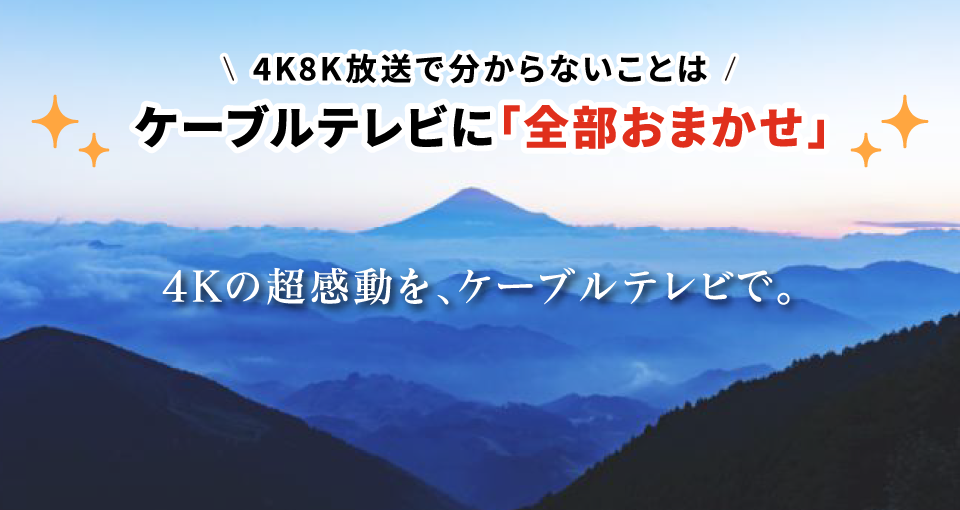 4K8K放送でわからないことはケーブルテレビに全部おまかせ